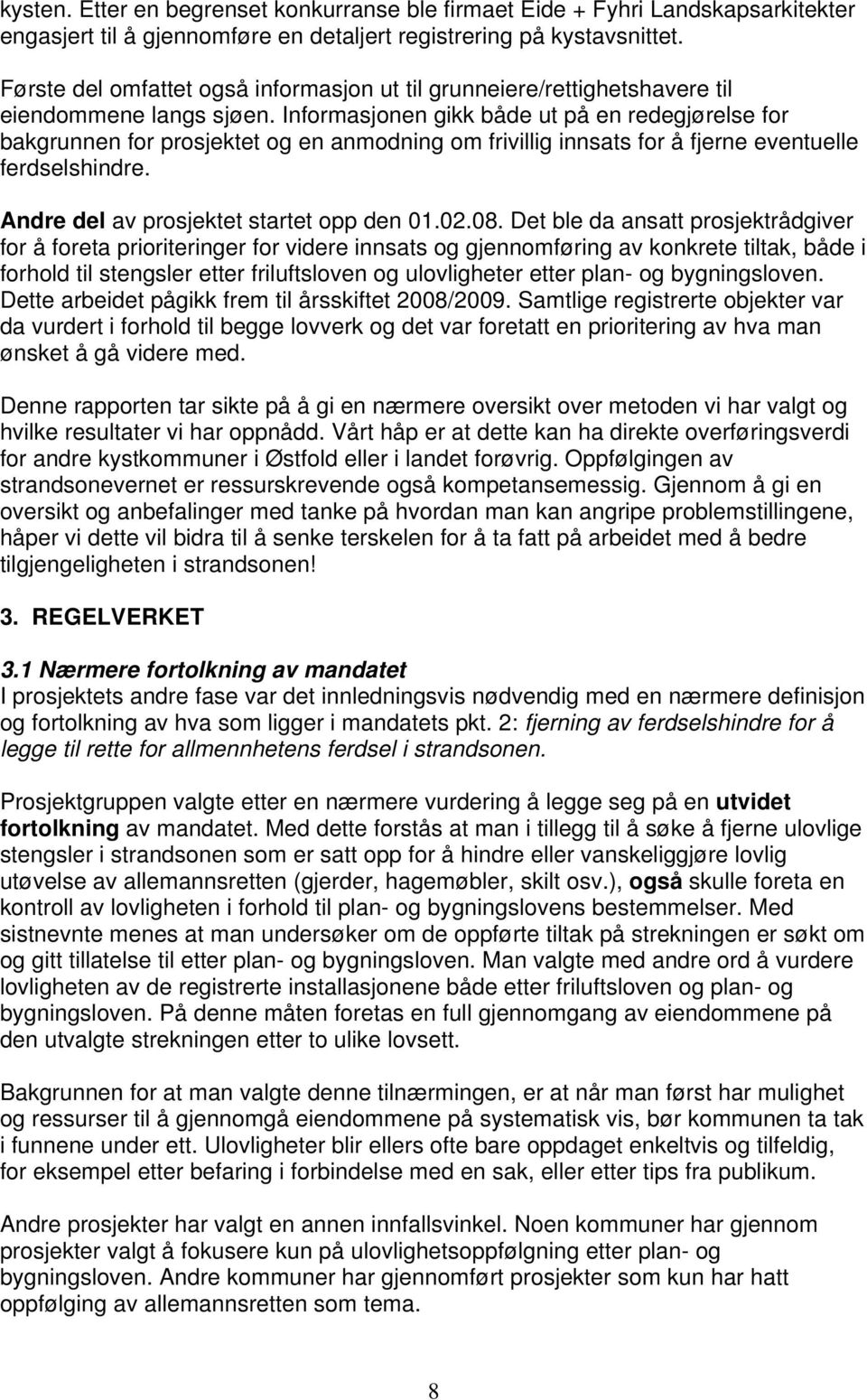 Informasjonen gikk både ut på en redegjørelse for bakgrunnen for prosjektet og en anmodning om frivillig innsats for å fjerne eventuelle ferdselshindre. Andre del av prosjektet startet opp den 01.02.