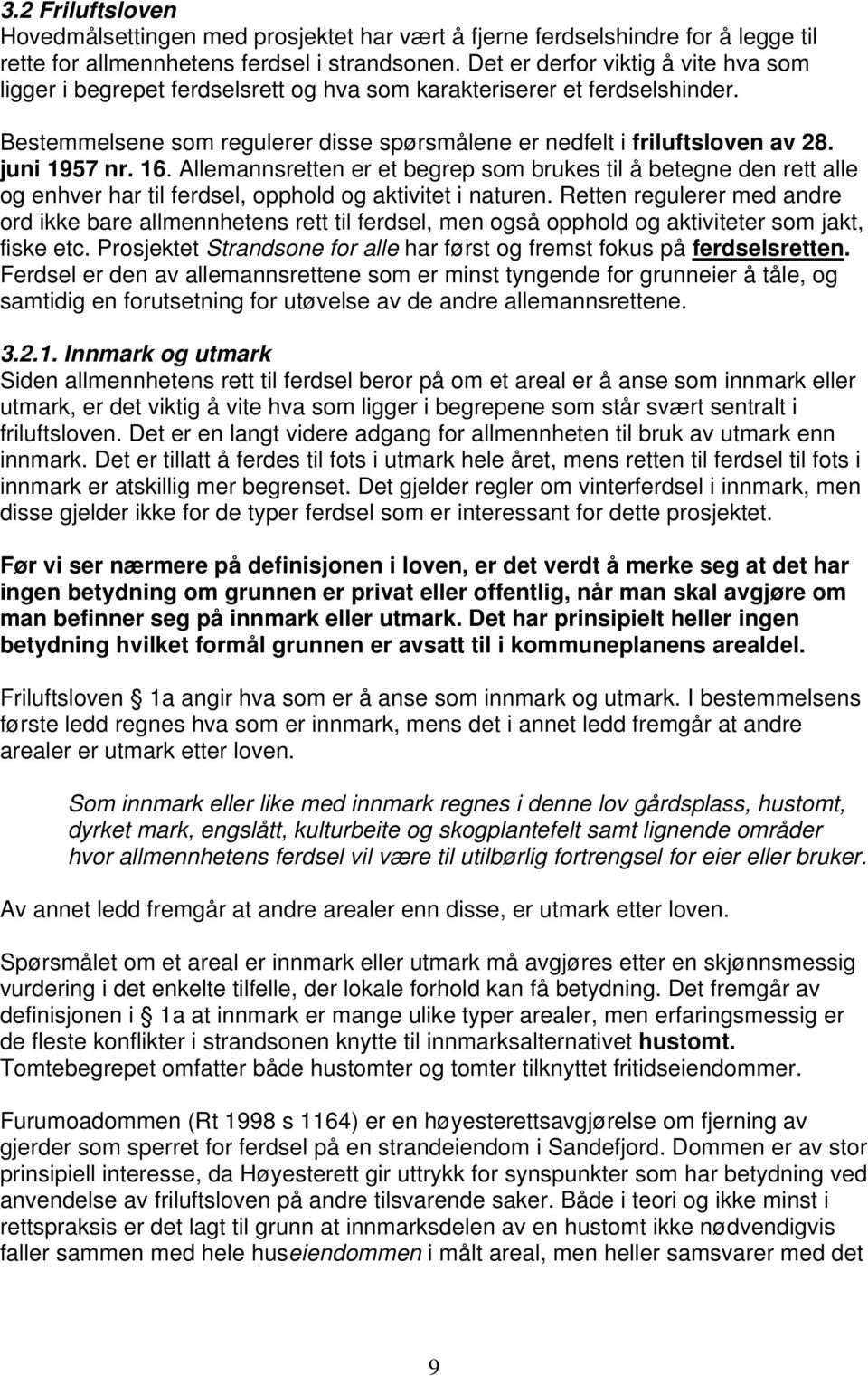 juni 1957 nr. 16. Allemannsretten er et begrep som brukes til å betegne den rett alle og enhver har til ferdsel, opphold og aktivitet i naturen.