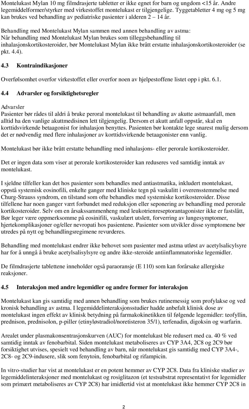 Behandling med Montelukast Mylan sammen med annen behandling av astma: Når behandling med Montelukast Mylan brukes som tilleggsbehandling til inhalasjonskortikosteroider, bør Montelukast Mylan ikke