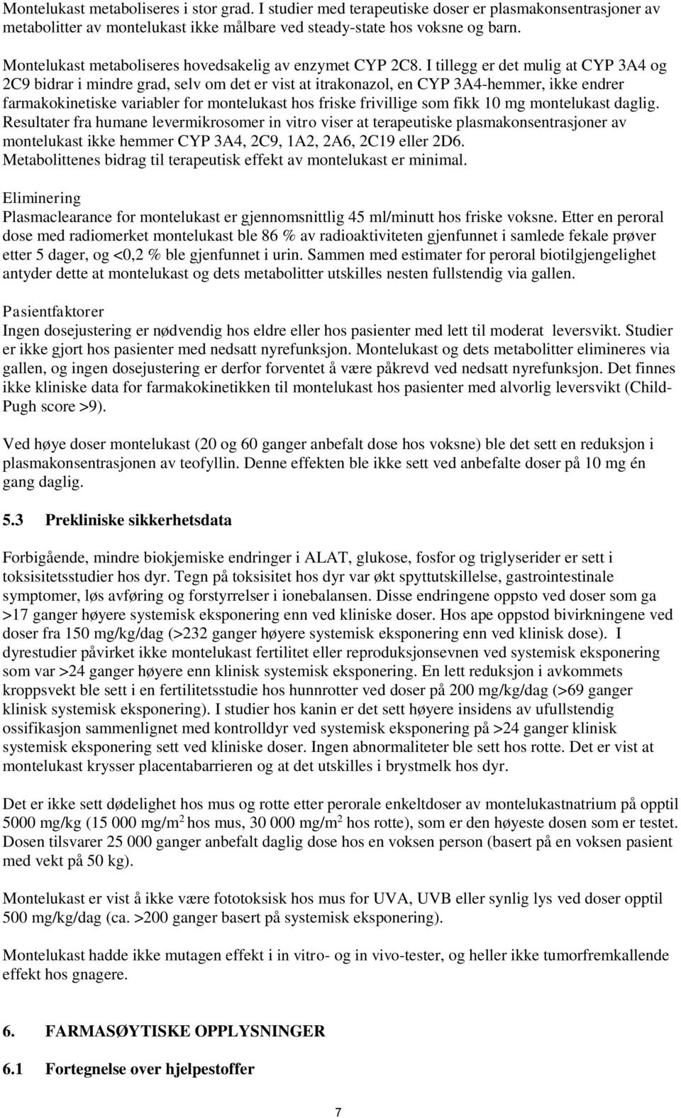 I tillegg er det mulig at CYP 3A4 og 2C9 bidrar i mindre grad, selv om det er vist at itrakonazol, en CYP 3A4-hemmer, ikke endrer farmakokinetiske variabler for montelukast hos friske frivillige som