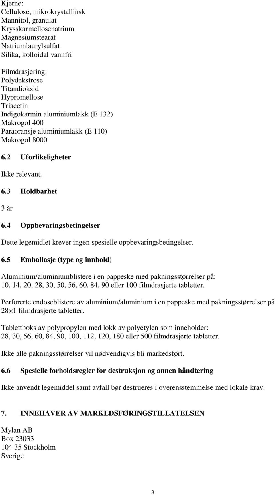 4 Oppbevaringsbetingelser Dette legemidlet krever ingen spesielle oppbevaringsbetingelser. 6.