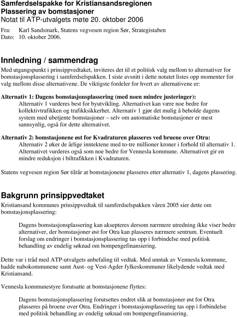 I siste avsnitt i dette notatet listes opp momenter for valg mellom disse alternativene.