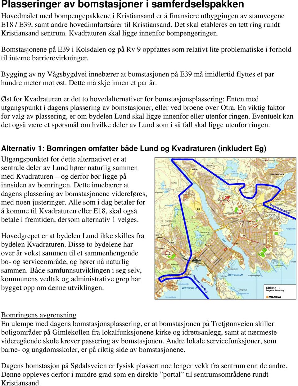 Bomstasjonene på E39 i Kolsdalen og på Rv 9 oppfattes som relativt lite problematiske i forhold til interne barrierevirkninger.