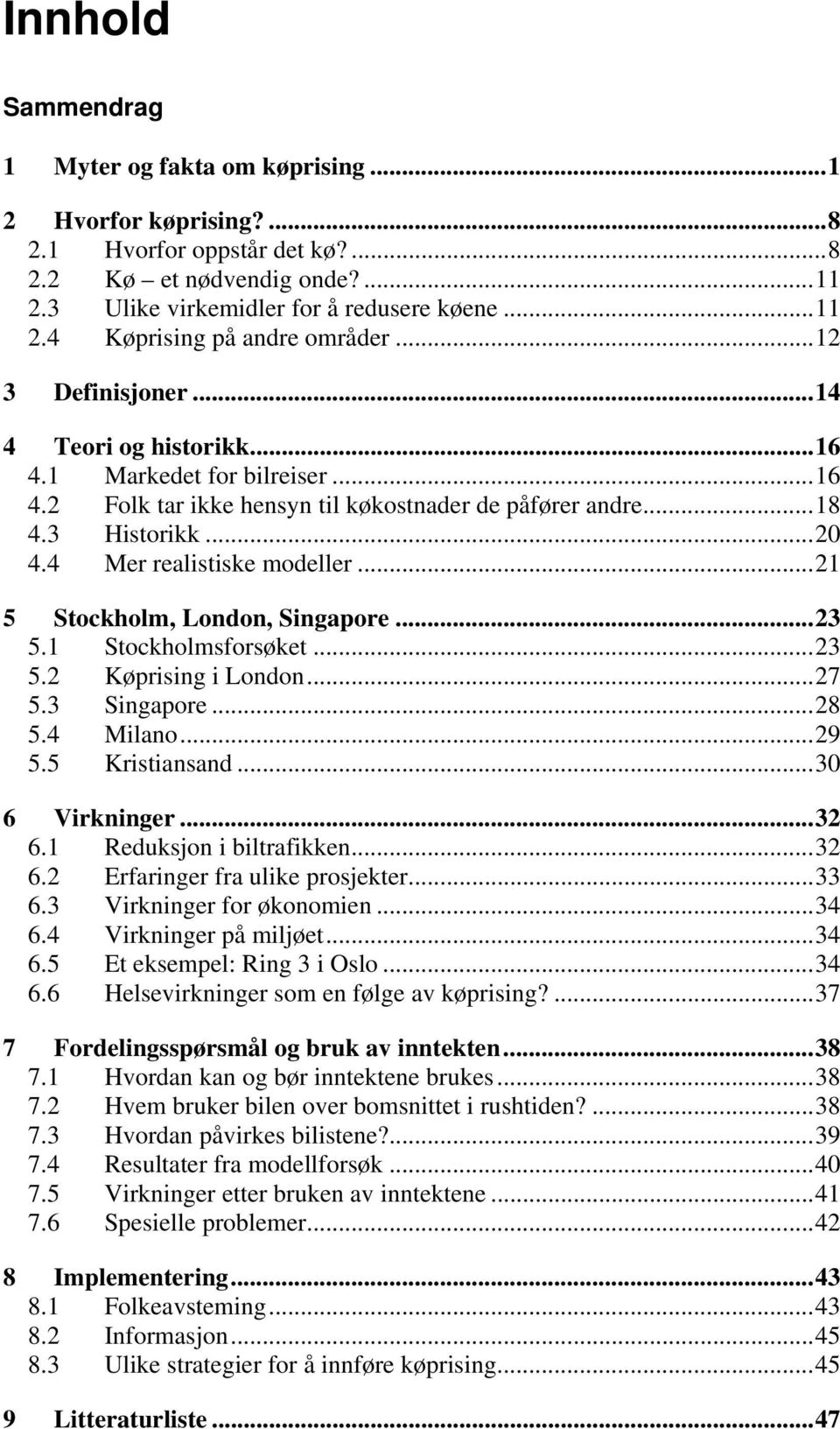 .. 21 5 Stockholm, London, Singapore... 23 5.1 Stockholmsforsøket... 23 5.2 Køprising i London... 27 5.3 Singapore... 28 5.4 Milano... 29 5.5 Kristiansand... 30 6 Virkninger... 32 6.