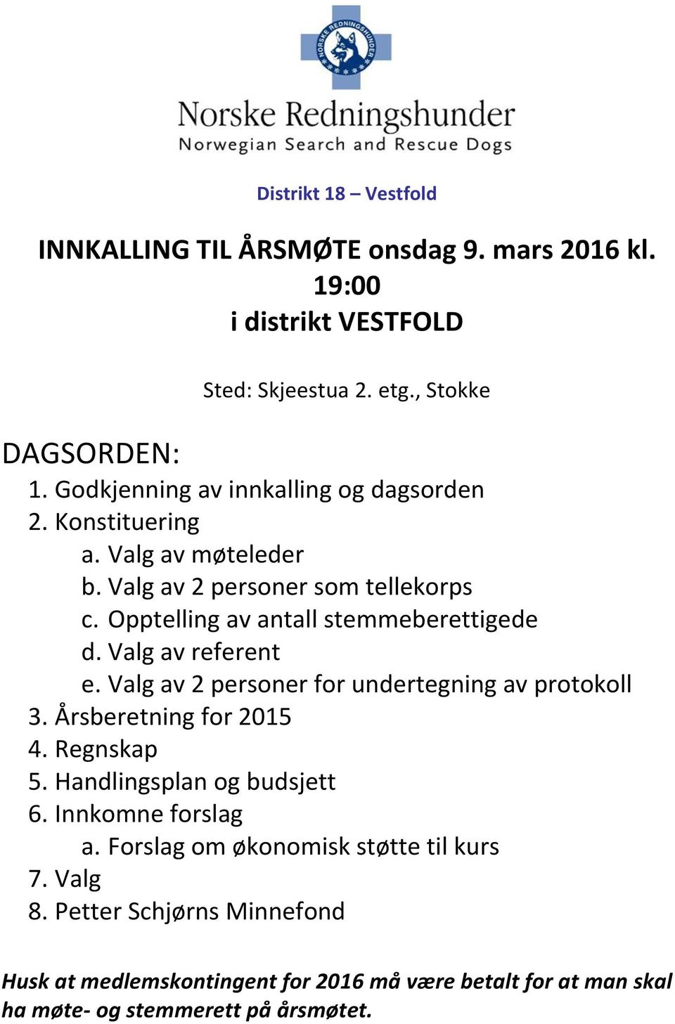 Opptelling av antall stemmeberettigede d. Valg av referent e. Valg av 2 personer for undertegning av protokoll 3. Årsberetning for 4. Regnskap 5.