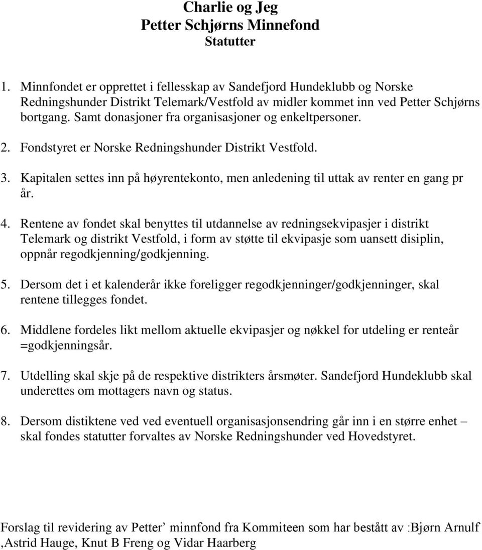 Samt donasjoner fra organisasjoner og enkeltpersoner. 2. Fondstyret er Norske Redningshunder Distrikt Vestfold. 3.