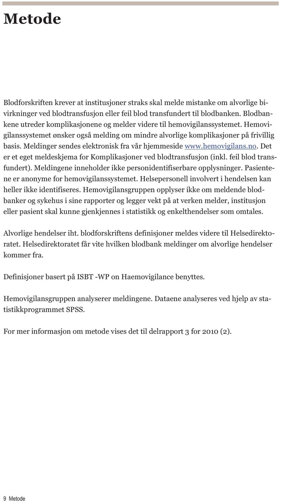 Meldinger sendes elektronisk fra vår hjemmeside www.hemovigilans.no. Det er et eget meldeskjema for Komplikasjoner ved blodtransfusjon (inkl. feil blod transfundert).