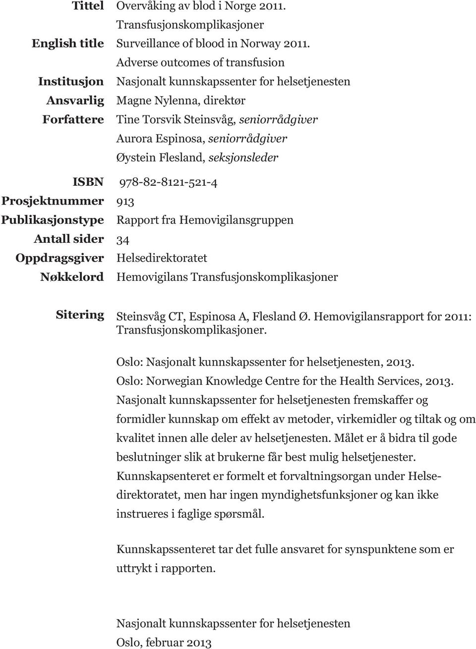 seniorrådgiver Øystein Flesland, seksjonsleder ISBN 978-82-8121-521-4 Prosjektnummer 913 Publikasjonstype Rapport fra Hemovigilansgruppen Antall sider 34 Oppdragsgiver Helsedirektoratet Nøkkelord