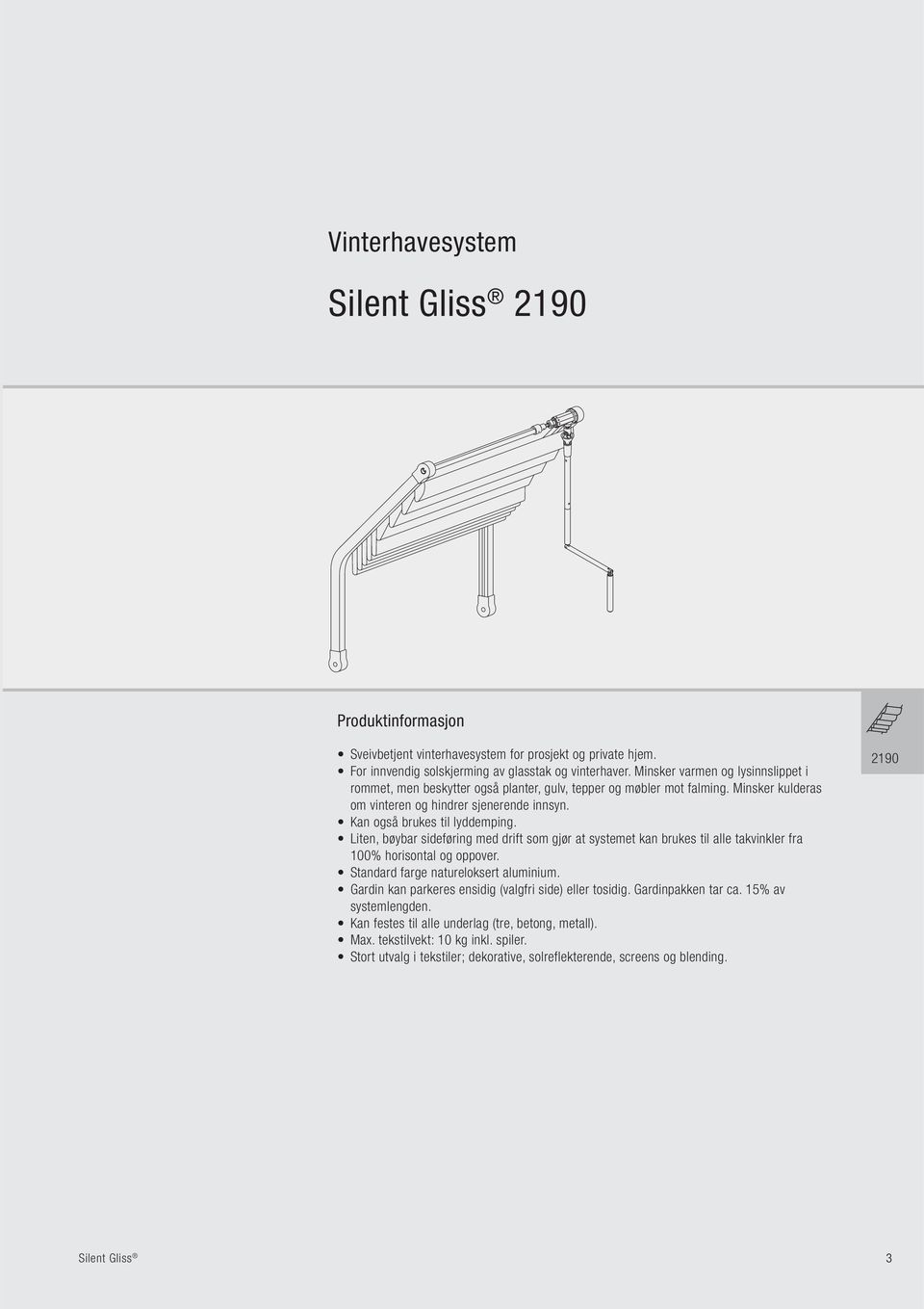 Liten, bøybar sideføring med drift som gjør at systemet kan brukes til alle takvinkler fra 100% horisontal og oppover. Standard farge natureloksert aluminium.