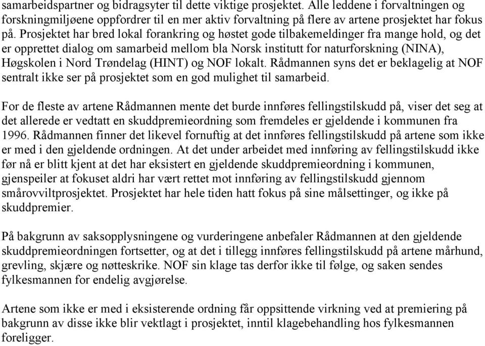 Trøndelag (HINT) og NOF lokalt. Rådmannen syns det er beklagelig at NOF sentralt ikke ser på prosjektet som en god mulighet til samarbeid.