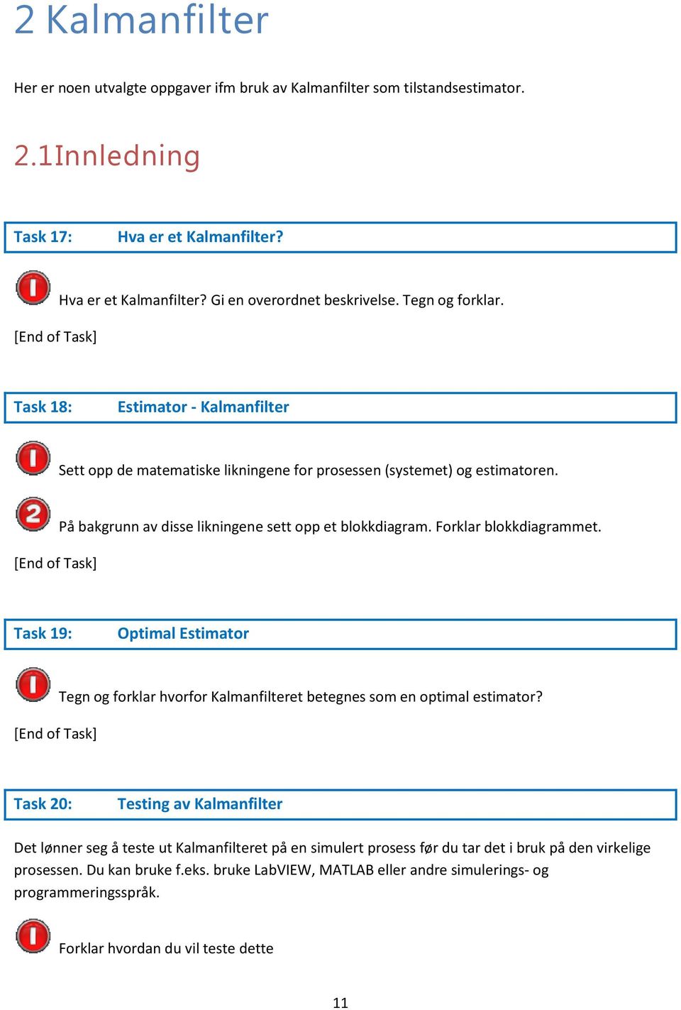 Forklar blokkdiagrammet. Task 19: Optimal Estimator Tegn og forklar hvorfor Kalmanfilteret betegnes som en optimal estimator?