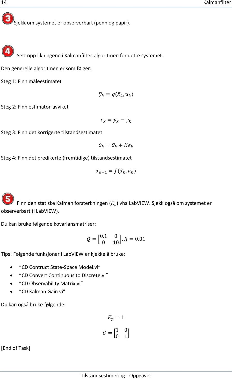 predikerte (fremtidige) tilstandsestimatet ( ) Finn den statiske Kalman forsterkningen ( observerbart (i LabVIEW). ) vha LabVIEW.