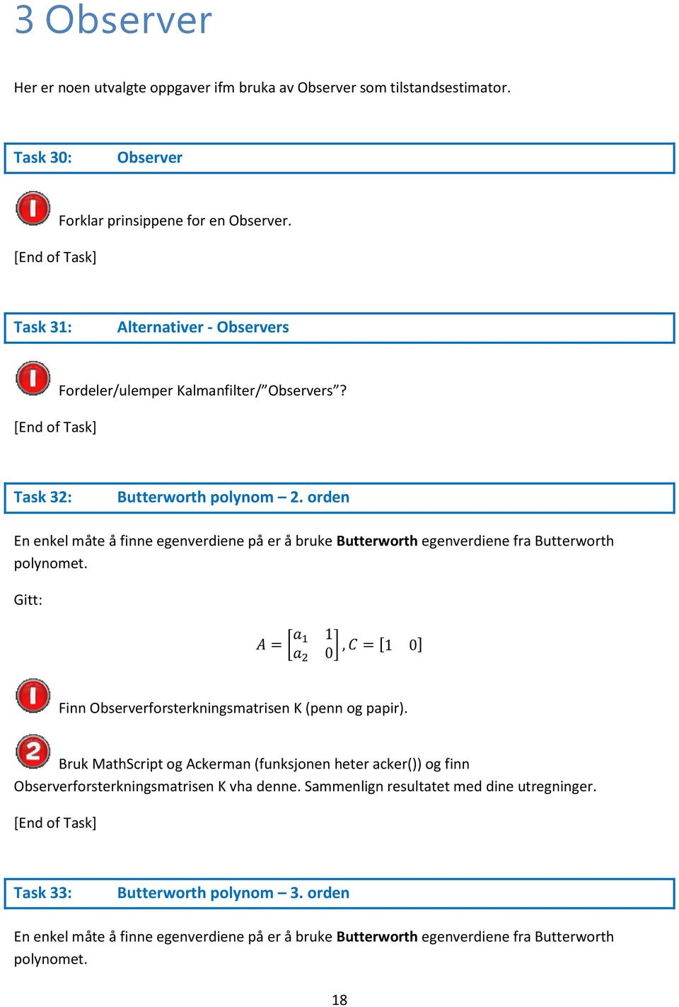 orden En enkel måte å finne egenverdiene på er å bruke Butterworth egenverdiene fra Butterworth polynomet. Gitt: [ ] [ ] Finn Observerforsterkningsmatrisen K (penn og papir).