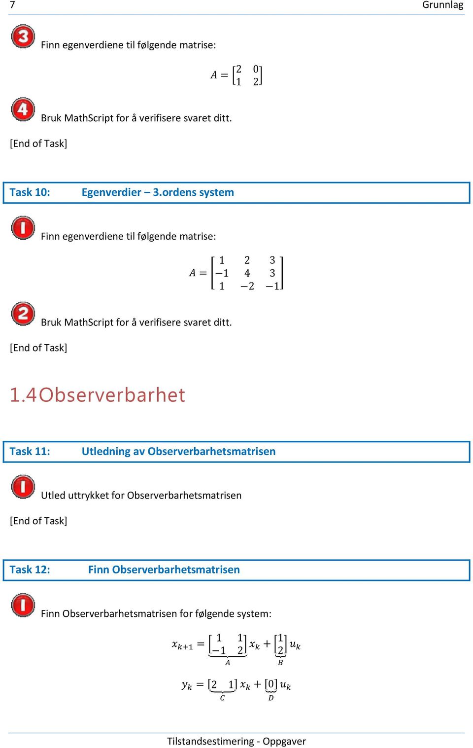 ordens system Finn egenverdiene til følgende matrise: [ ] Bruk MathScript for å verifisere svaret ditt. 1.