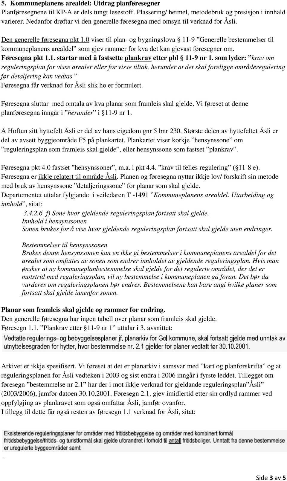 0 viser til plan- og bygningslova 11-9 Generelle bestemmelser til kommuneplanens arealdel som gjev rammer for kva det kan gjevast føresegner om. Føresegna pkt 1.1. startar med å fastsette plankrav etter pbl 11-9 nr 1.