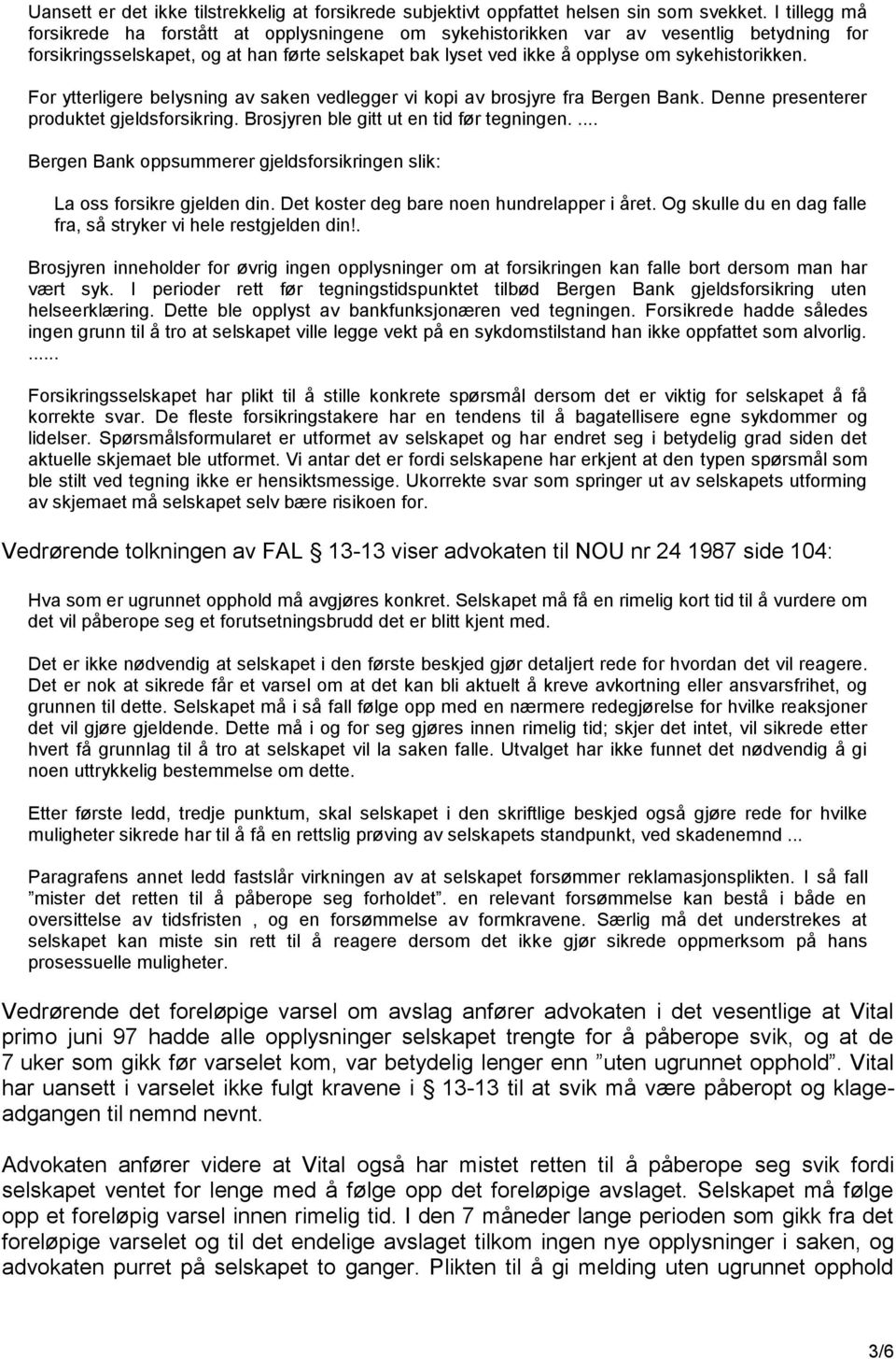 For ytterligere belysning av saken vedlegger vi kopi av brosjyre fra Bergen Bank. Denne presenterer produktet gjeldsforsikring. Brosjyren ble gitt ut en tid før tegningen.