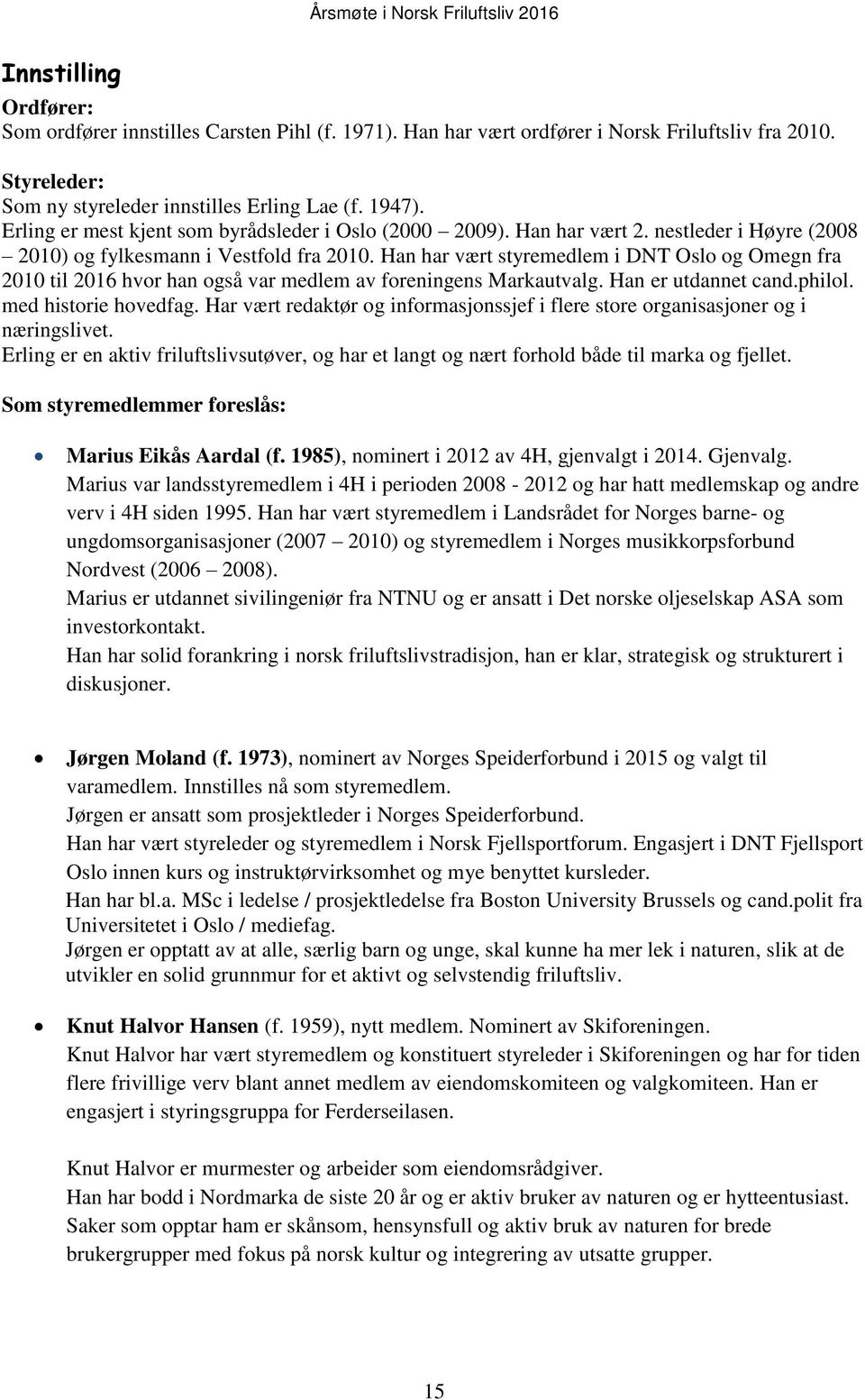 Han har vært styremedlem i DNT Oslo og Omegn fra 2010 til 2016 hvor han også var medlem av foreningens Markautvalg. Han er utdannet cand.philol. med historie hovedfag.