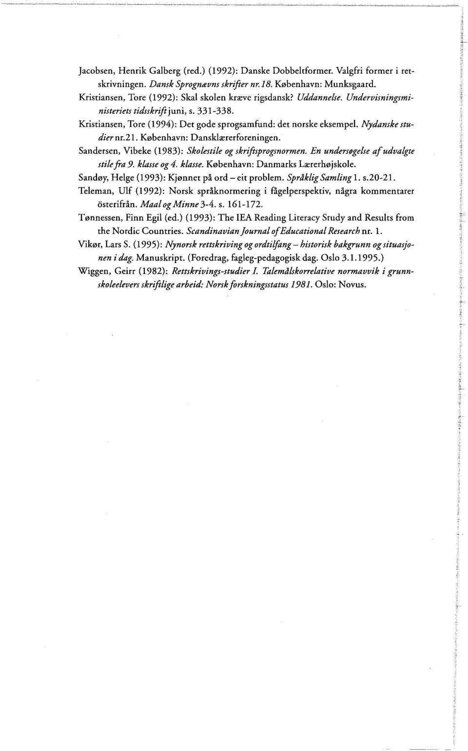 Nydanske studier nr.21. København: Dansklærerforeningen. Sandersen, Vibeke (1983): Skolestile og skriftsprogsnormen. En undersøgelse af udvalgte stile fra 9. klasse og 4. klasse. København: Danmarks Lærerhøjskole.