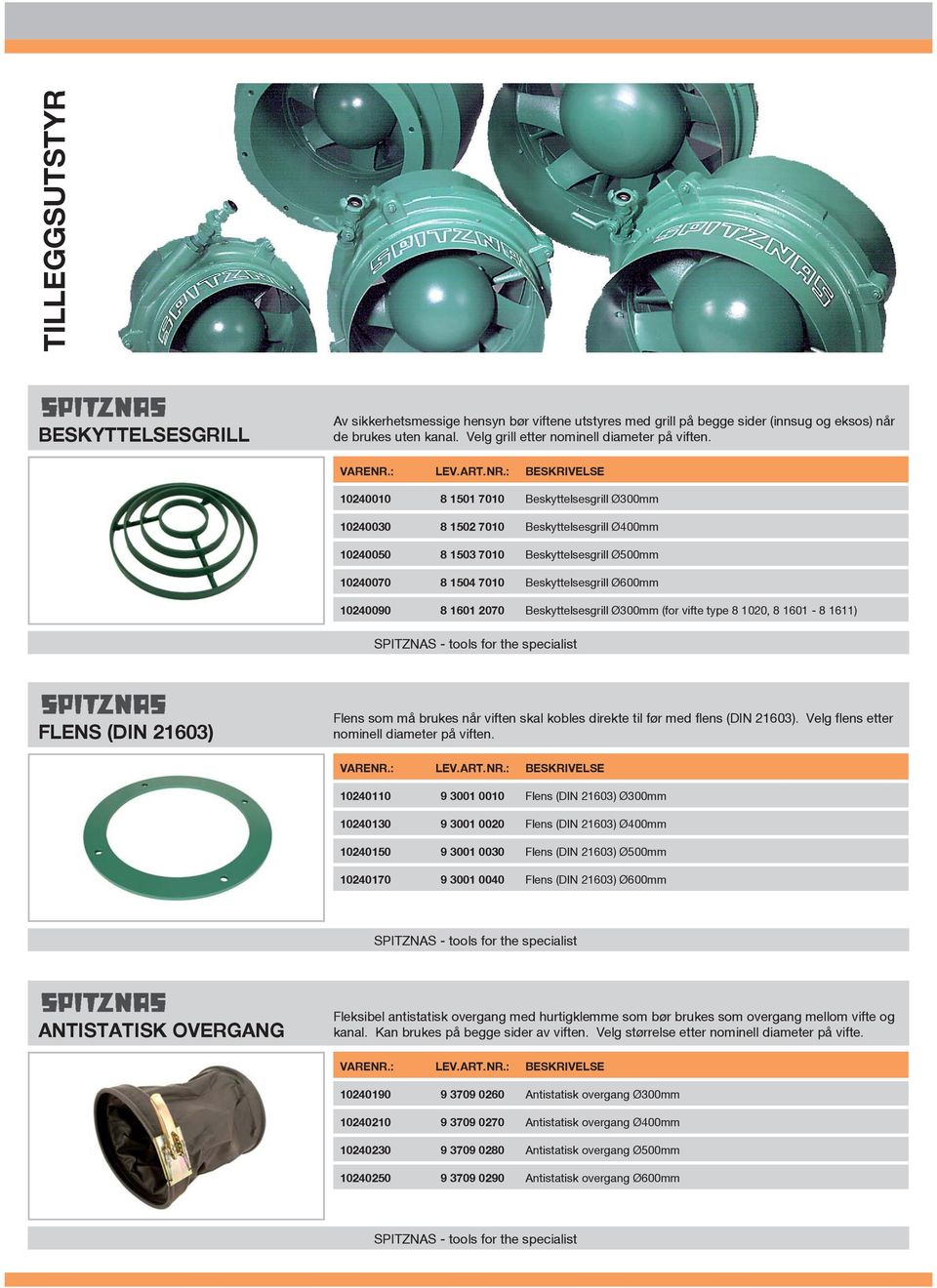 2070 Beskyttelsesgrill Ø300mm (for vifte type 8 1020, 8 1601-8 1611) FLENS (DIN 21603) Flens som må brukes når viften skal kobles direkte til før med flens (DIN 21603).