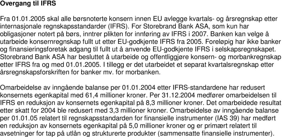 Foreløpig har ikke banker og finansieringsforetak adgang til fullt ut å anvende EU-godkjente IFRS i selskapsregnskapet.