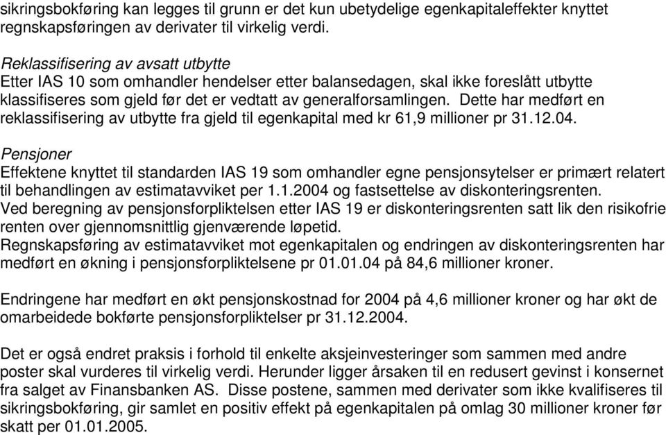 Dette har medført en reklassifisering av utbytte fra gjeld til egenkapital med kr 61,9 millioner pr 31.12.04.