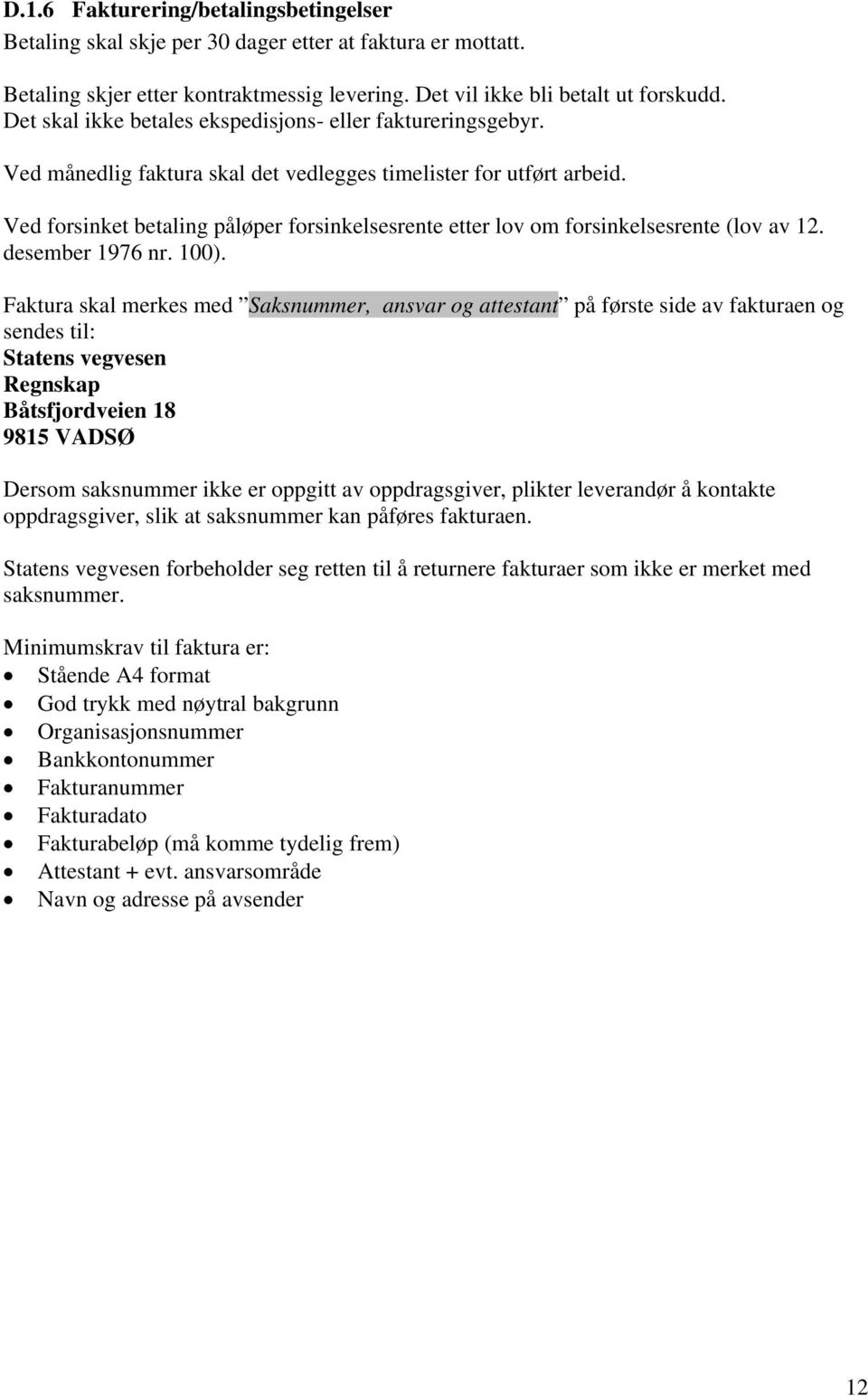 Ved forsinket betaling påløper forsinkelsesrente etter lov om forsinkelsesrente (lov av 12. desember 1976 nr. 100).