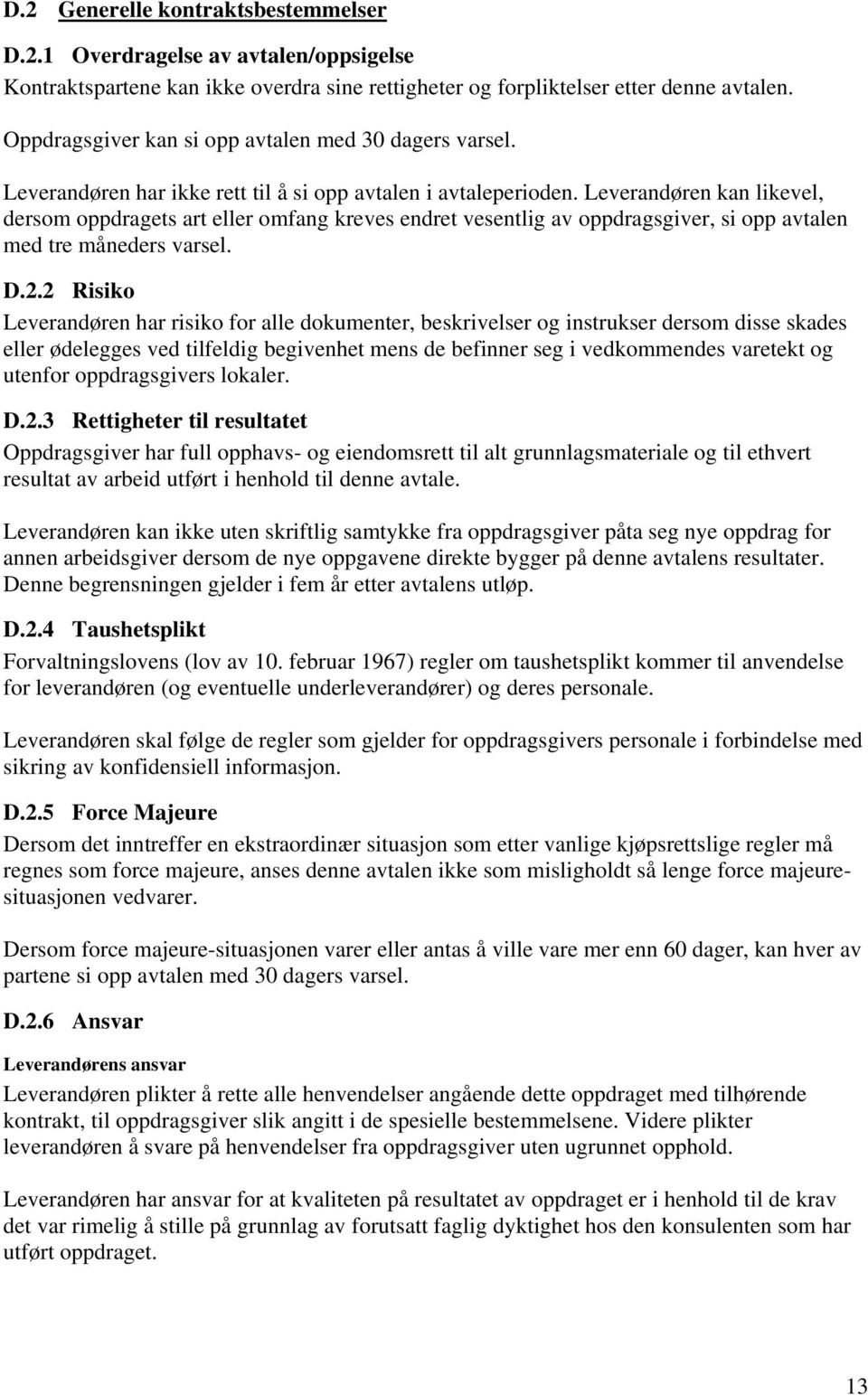 Leverandøren kan likevel, dersom oppdragets art eller omfang kreves endret vesentlig av oppdragsgiver, si opp avtalen med tre måneders varsel. D.2.