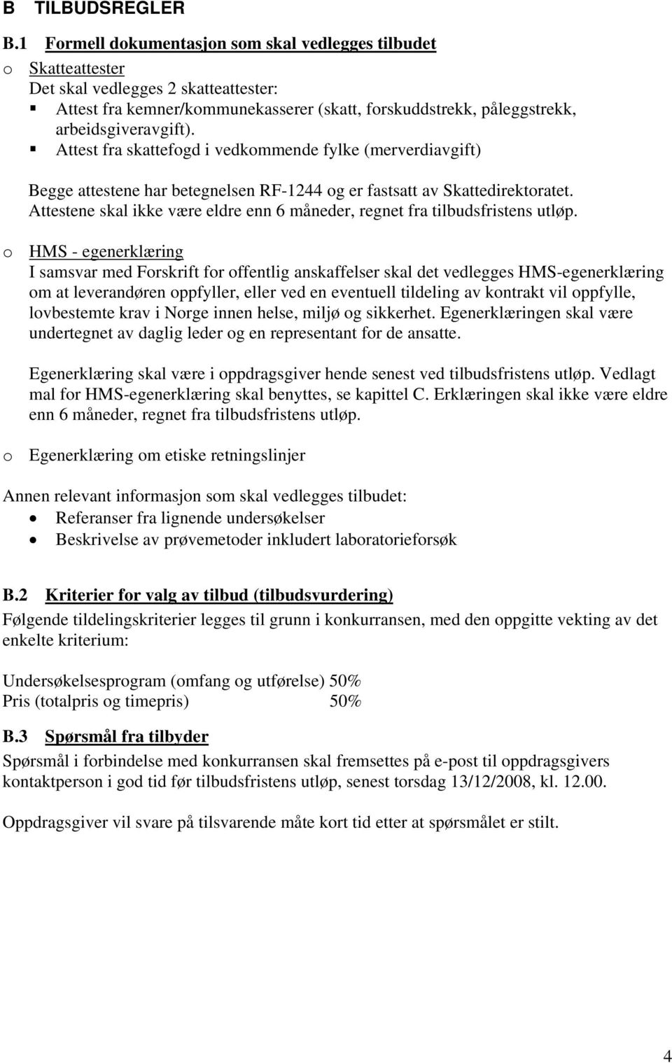 Attest fra skattefogd i vedkommende fylke (merverdiavgift) Begge attestene har betegnelsen RF-1244 og er fastsatt av Skattedirektoratet.