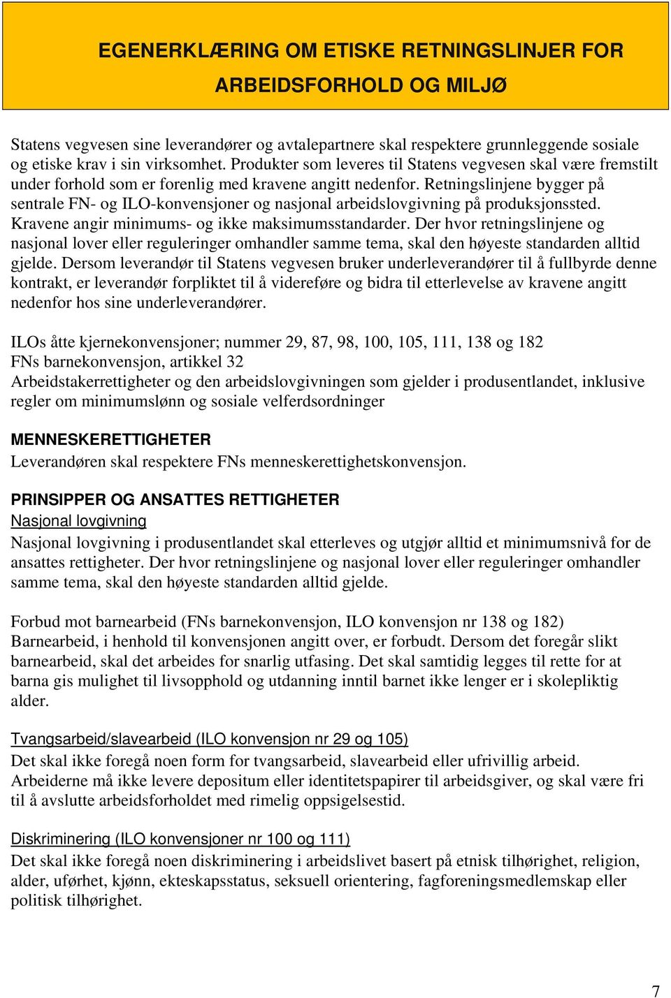 Retningslinjene bygger på sentrale FN- og ILO-konvensjoner og nasjonal arbeidslovgivning på produksjonssted. Kravene angir minimums- og ikke maksimumsstandarder.