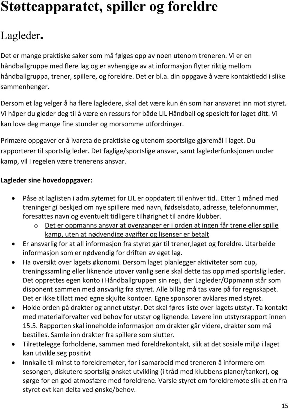 Dersom et lag velger å ha flere lagledere, skal det være kun én som har ansvaret inn mot styret. Vi håper du gleder deg til å være en ressurs for både LIL Håndball og spesielt for laget ditt.