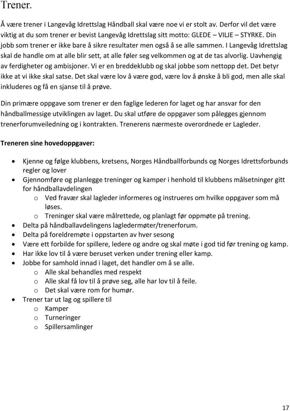 Uavhengig av ferdigheter og ambisjoner. Vi er en breddeklubb og skal jobbe som nettopp det. Det betyr ikke at vi ikke skal satse.