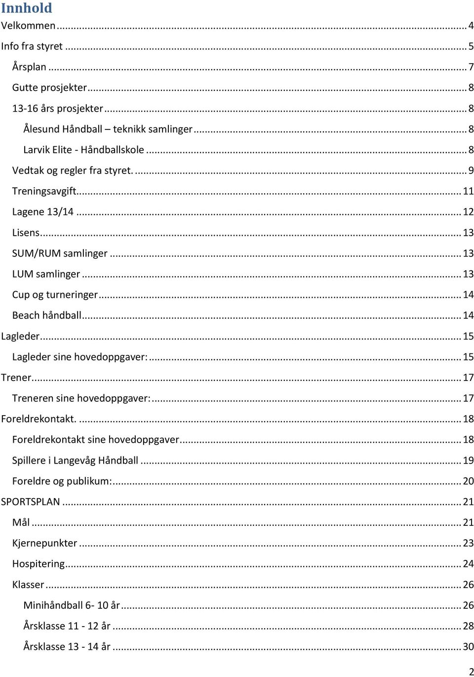 .. 14 Lagleder.... 15 Lagleder sine hovedoppgaver:... 15 Trener.... 17 Treneren sine hovedoppgaver:... 17 Foreldrekontakt.... 18 Foreldrekontakt sine hovedoppgaver.