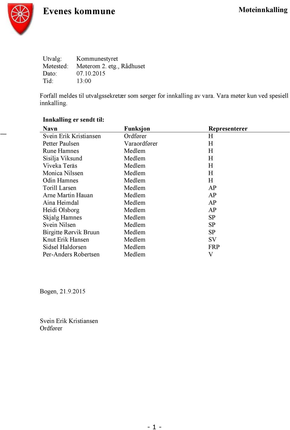 Innkalling er sendt til: Navn Funksjon Representerer Svein Erik Kristiansen Ordfører H Petter Paulsen Varaordfører H Rune Hamnes Medlem H Sisilja Viksund Medlem H Viveka Teräs Medlem H Monica