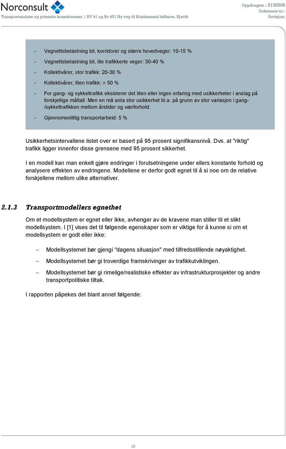 Gjennomsnittlig transportarbeid: 5 % Usikkerhetsintervallene listet over er basert på 95 prosent signifikansnivå. Dvs. at "riktig" trafikk ligger innenfor disse grensene med 95 prosent sikkerhet.