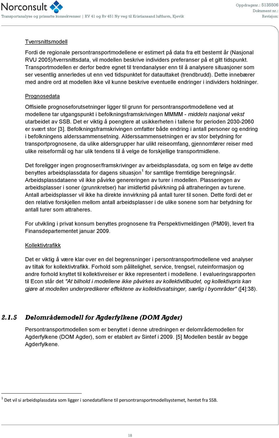 Dette innebærer med andre ord at modellen ikke vil kunne beskrive eventuelle endringer i individers holdninger.