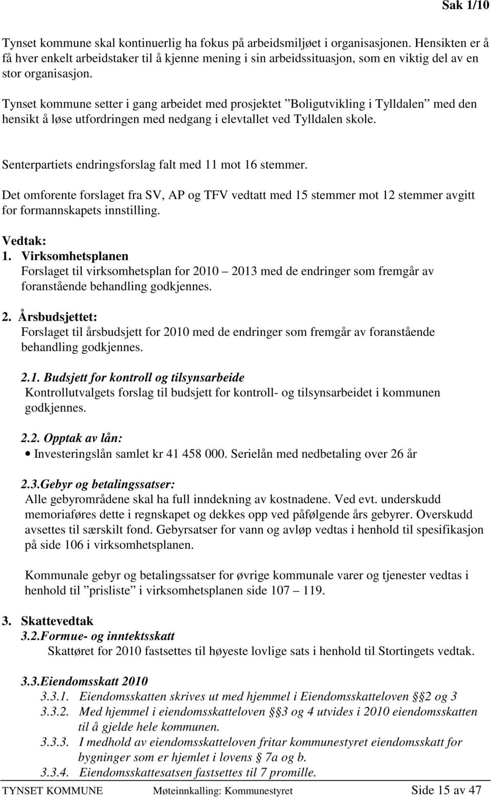 Tynset kommune setter i gang arbeidet med prosjektet Boligutvikling i Tylldalen med den hensikt å løse utfordringen med nedgang i elevtallet ved Tylldalen skole.