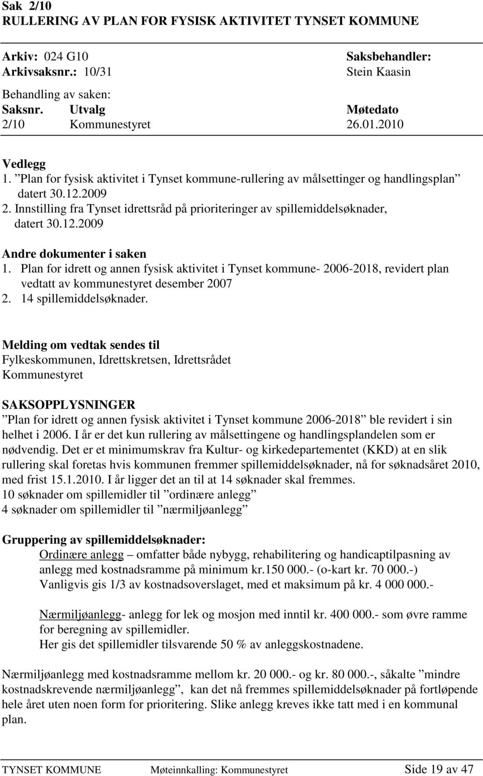 Innstilling fra Tynset idrettsråd på prioriteringer av spillemiddelsøknader, datert 30.12.2009 Andre dokumenter i saken 1.