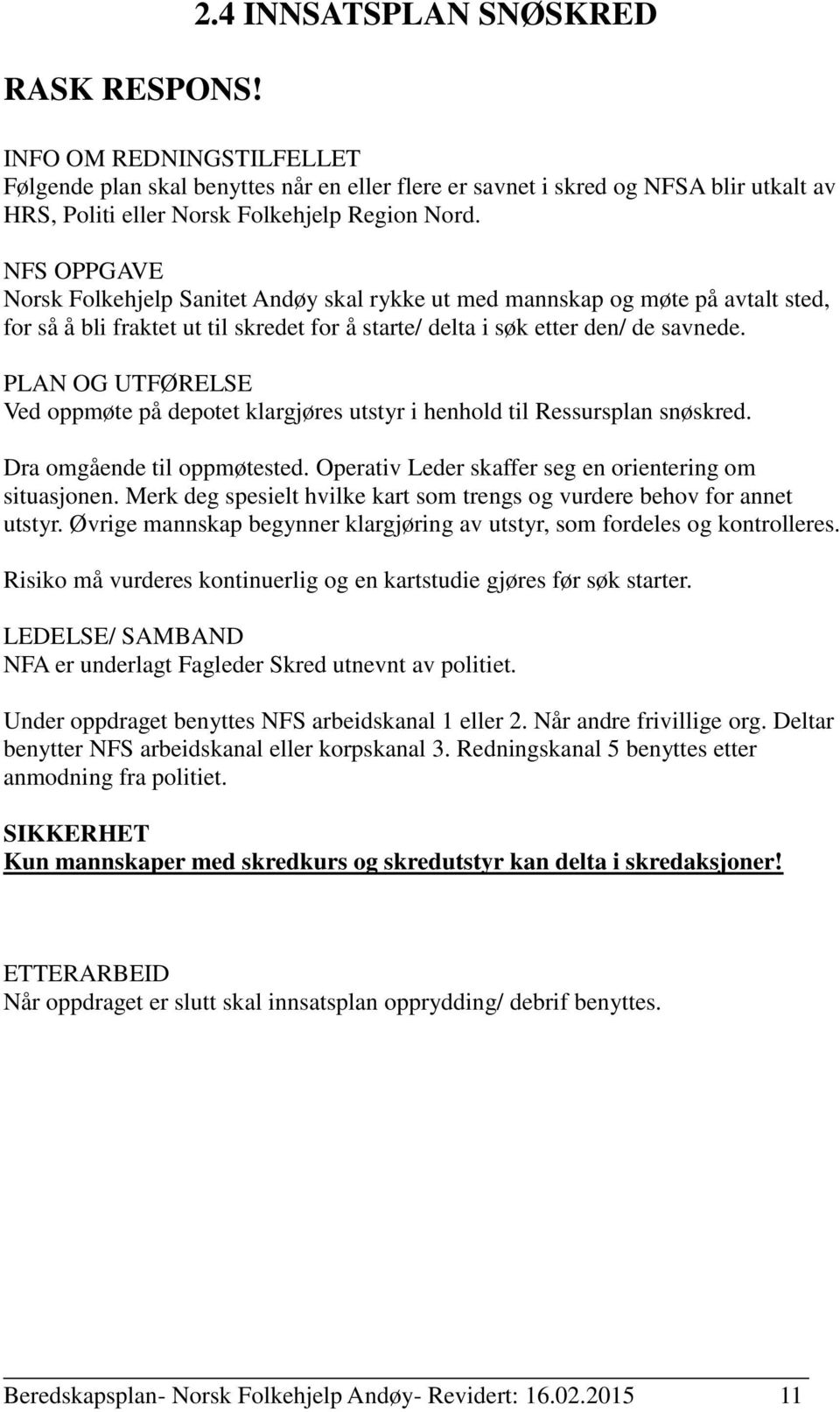 PLAN OG UTFØRELSE Ved oppmøte på depotet klargjøres utstyr i henhold til Ressursplan snøskred. Dra omgående til oppmøtested. Operativ Leder skaffer seg en orientering om situasjonen.