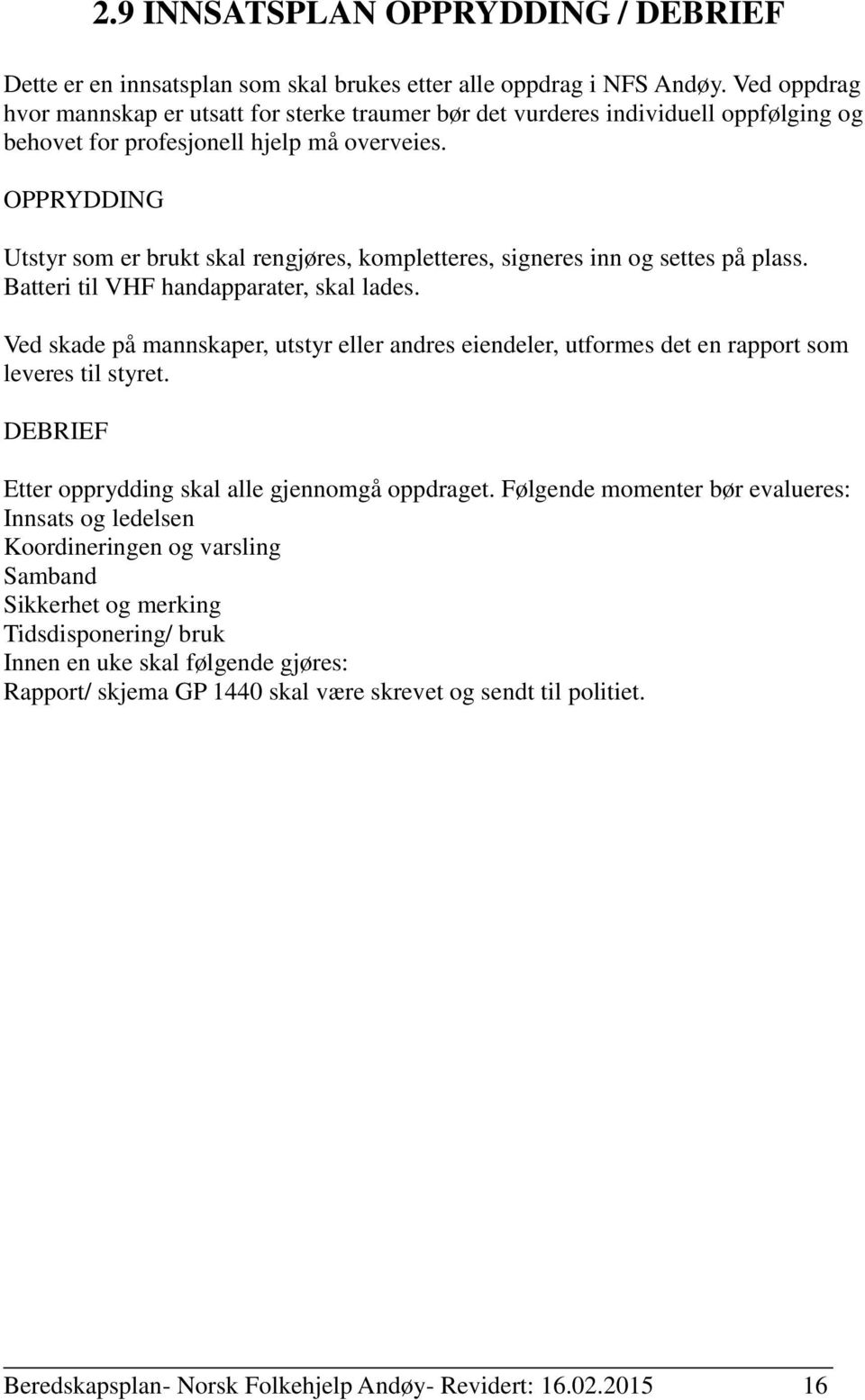 OPPRYDDING Utstyr som er brukt skal rengjøres, kompletteres, signeres inn og settes på plass. Batteri til VHF handapparater, skal lades.