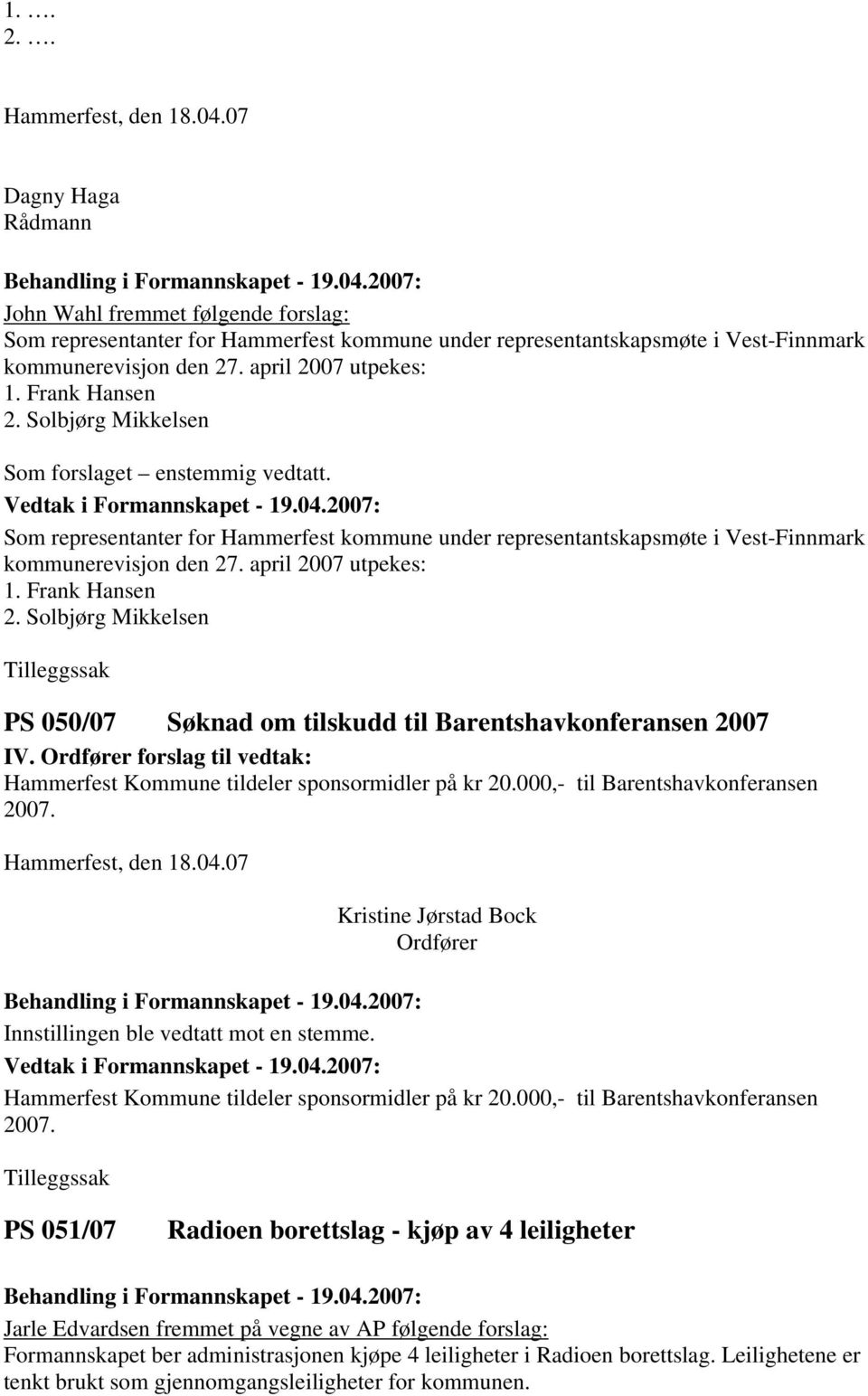 april 2007 utpekes: 1. Frank Hansen 2. Solbjørg Mikkelsen Tilleggssak PS 050/07 Søknad om tilskudd til Barentshavkonferansen 2007 IV.