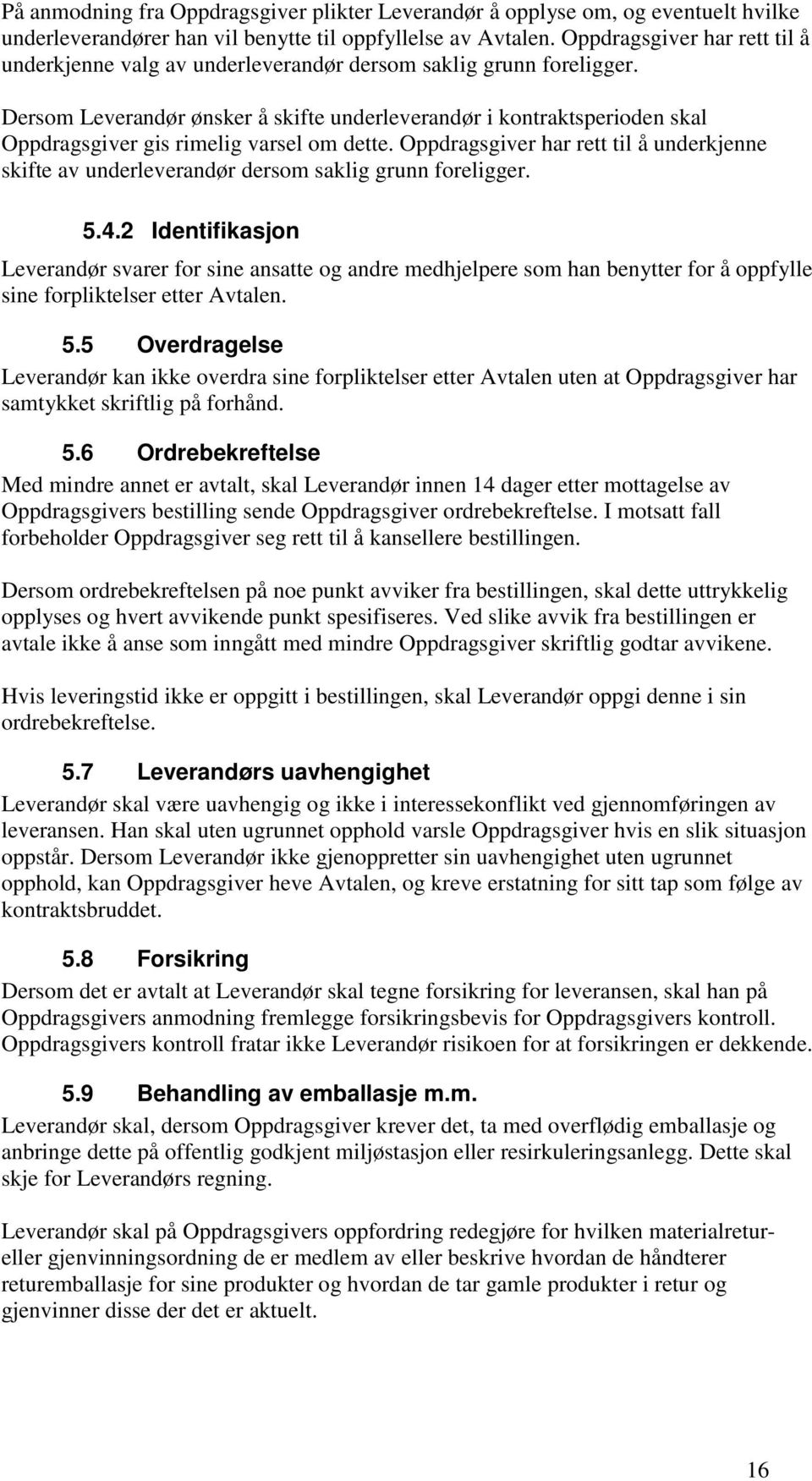 Dersom Leverandør ønsker å skifte underleverandør i kontraktsperioden skal Oppdragsgiver gis rimelig varsel om dette.