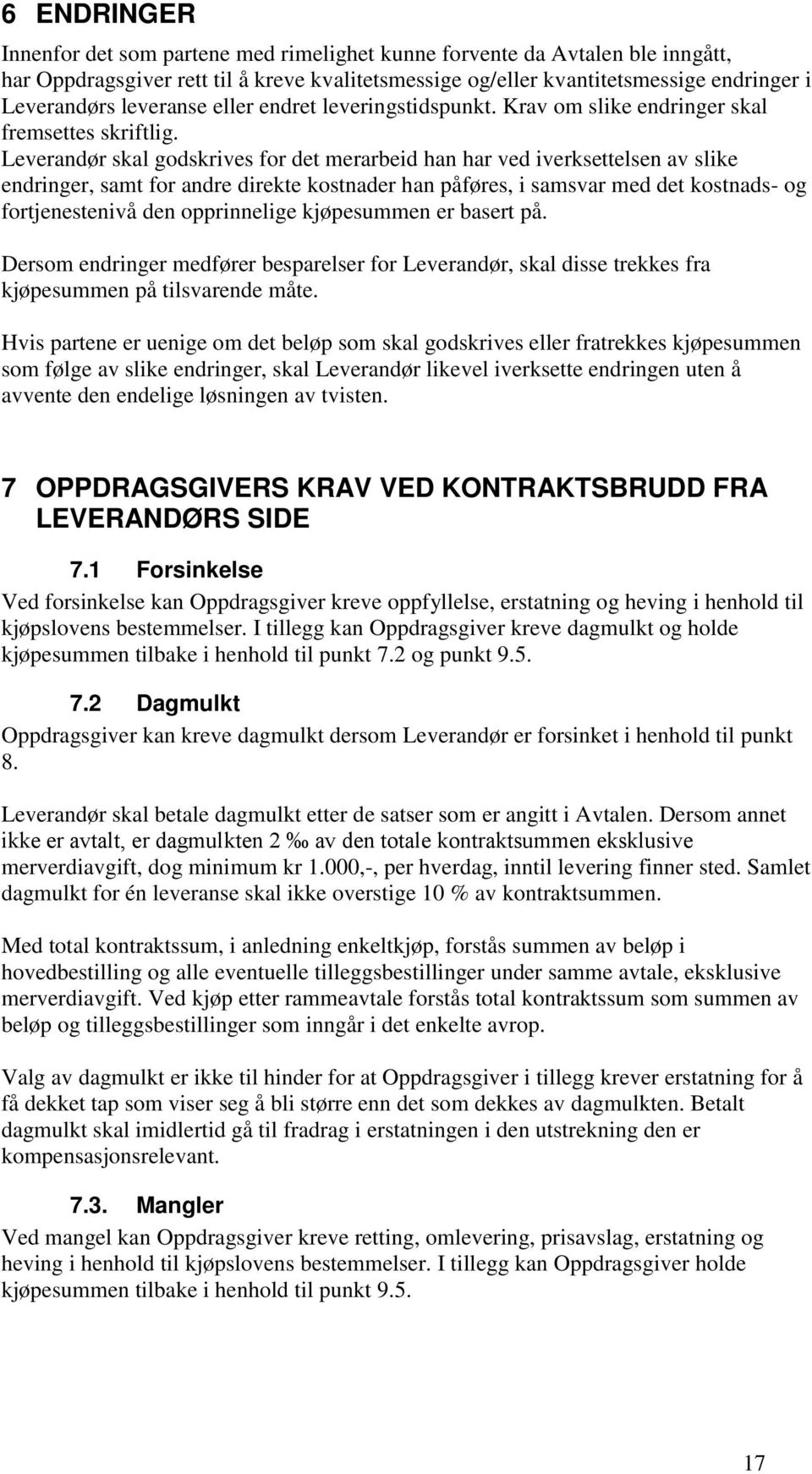 Leverandør skal godskrives for det merarbeid han har ved iverksettelsen av slike endringer, samt for andre direkte kostnader han påføres, i samsvar med det kostnads- og fortjenestenivå den