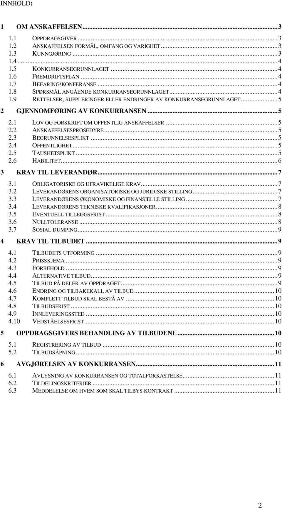 .. 5 2.2 ANSKAFFELSESPROSEDYRE... 5 2.3 BEGRUNNELSESPLIKT... 5 2.4 OFFENTLIGHET... 5 2.5 TAUSHETSPLIKT... 5 2.6 HABILITET... 6 3 KRAV TIL LEVERANDØR... 7 3.