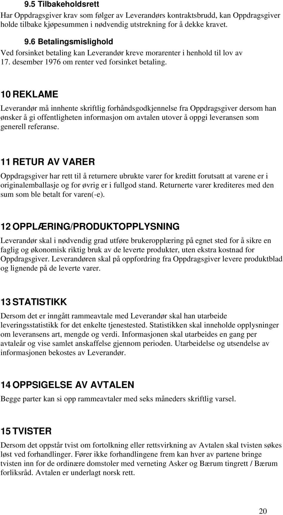 10 REKLAME Leverandør må innhente skriftlig forhåndsgodkjennelse fra Oppdragsgiver dersom han ønsker å gi offentligheten informasjon om avtalen utover å oppgi leveransen som generell referanse.