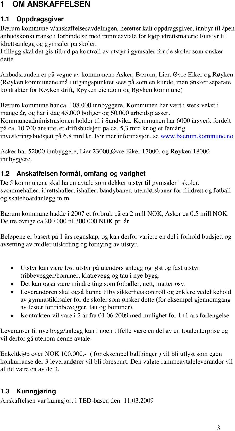 og gymsaler på skoler. I tillegg skal det gis tilbud på kontroll av utstyr i gymsaler for de skoler som ønsker dette. Anbudsrunden er på vegne av kommunene Asker, Bærum, Lier, Øvre Eiker og Røyken.