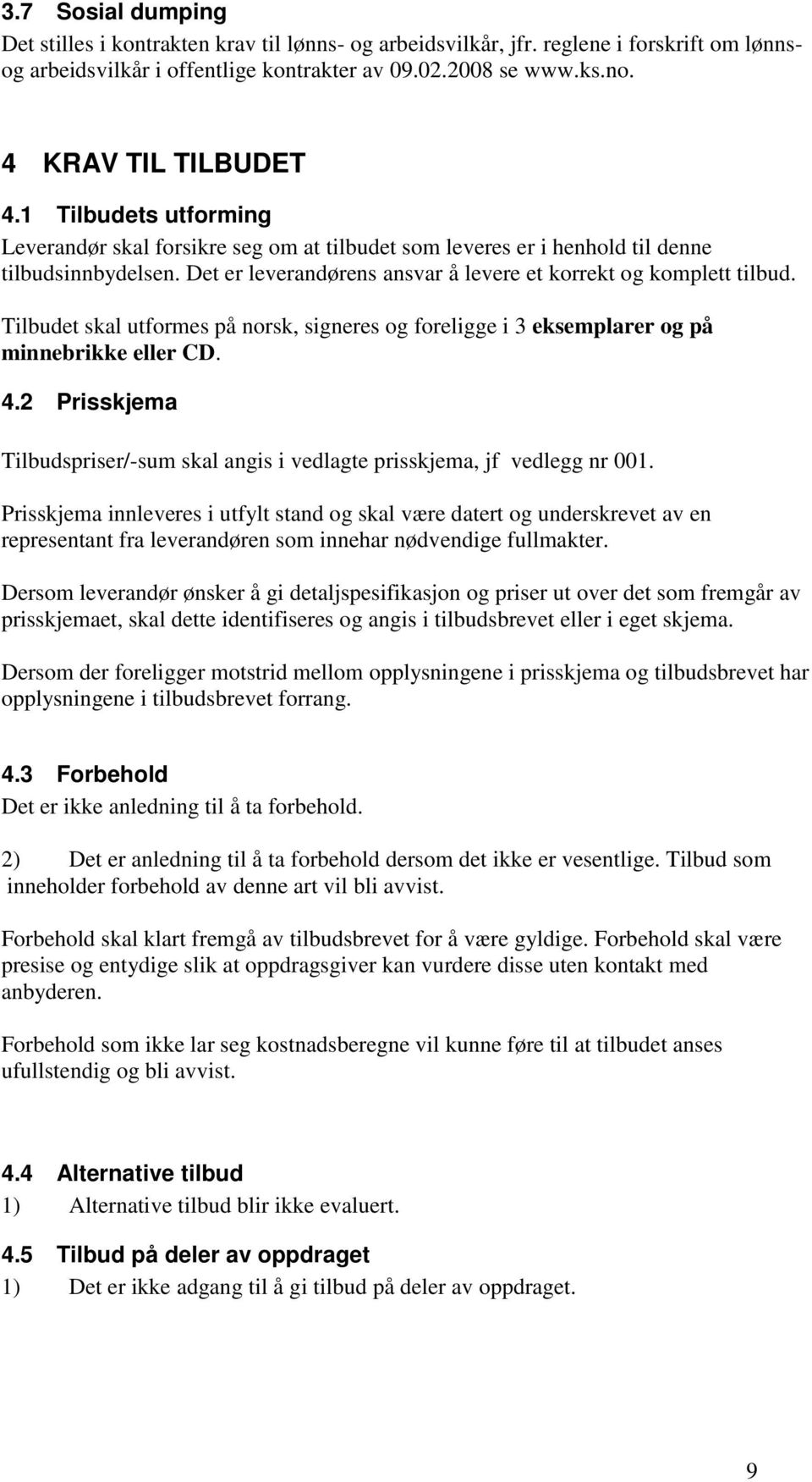 Det er leverandørens ansvar å levere et korrekt og komplett tilbud. Tilbudet skal utformes på norsk, signeres og foreligge i 3 eksemplarer og på minnebrikke eller CD. 4.