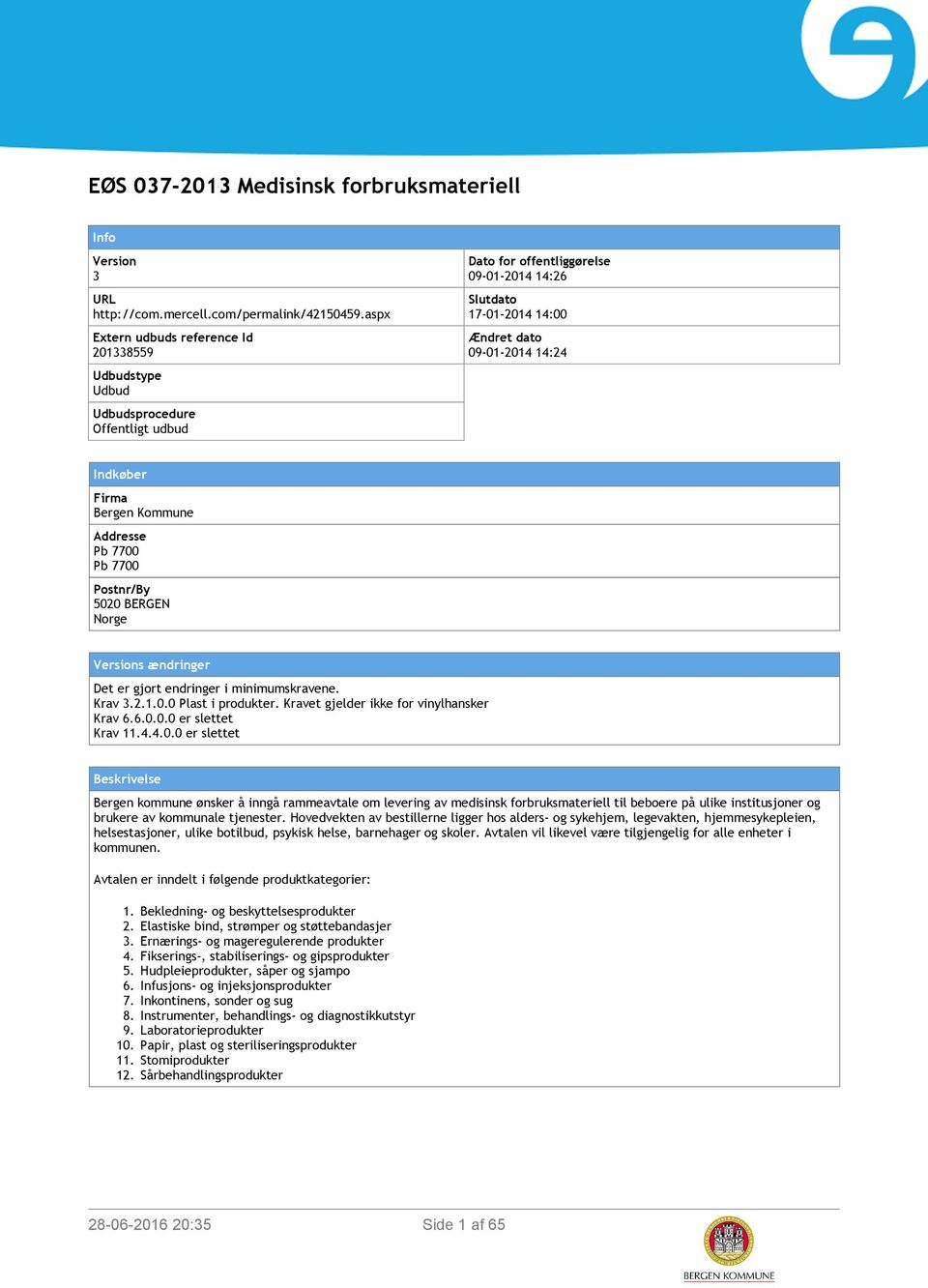 Kommune Addesse Pb 7700 Pb 7700 Postn/By 5020 BERGEN Noge Vsions ænding Det gjot ending i minimumskavene. Kav 3.2.1.0.0 Plast i podu. Kavet gjeld ikke fo vinylhansk Kav 6.6.0.0.0 slettet Kav 11.4.4.0.0 slettet Beskivelse Bgen kommune ønsk å inngå ammeavtale om leving av medisinsk fobuksmatiell til beboe på ulike institusjon og buke av kommunale tjenest.