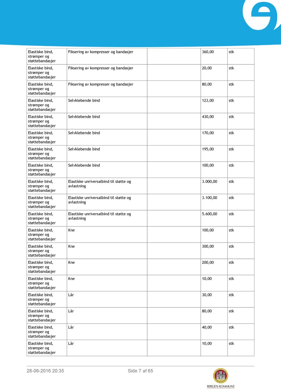 stk Selvklebende bind 430,00 stk Selvklebende bind 170,00 stk Selvklebende bind 195,00 stk Selvklebende bind 100,00 stk Elastiske univsalbind til støtte og avlastning Elastiske univsalbind til støtte