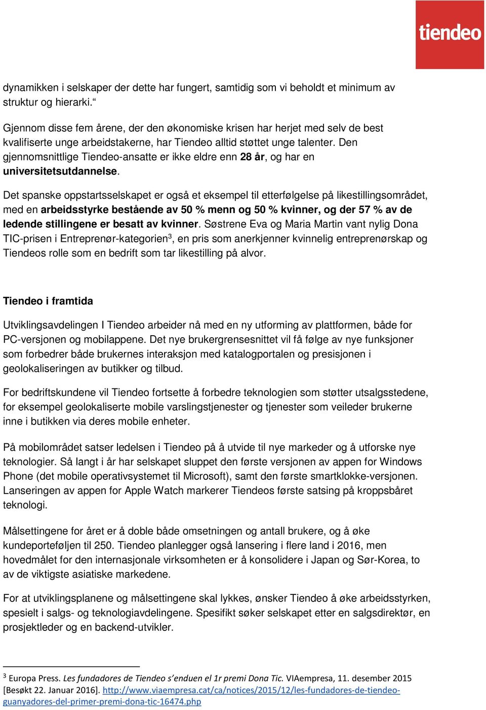 Den gjennomsnittlige Tiendeo-ansatte er ikke eldre enn 28 år, og har en universitetsutdannelse.