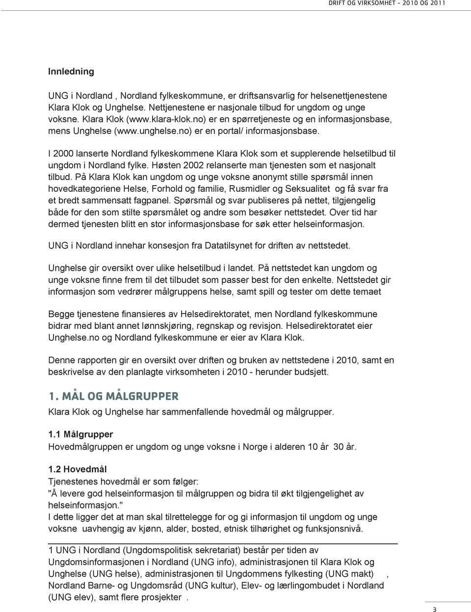 I 2000 lanserte Nordland fylkeskommene Klara Klok som et supplerende helsetilbud til ungdom i Nordland fylke. Høsten 2002 relanserte man tjenesten som et nasjonalt tilbud.